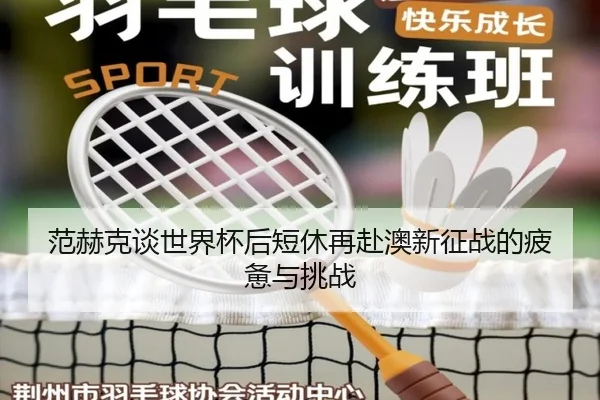 范赫克谈世界杯后短休再赴澳新征战的疲惫与挑战