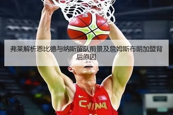 弗莱解析恩比德与纳斯留队前景及詹姆斯布朗加盟背后原因